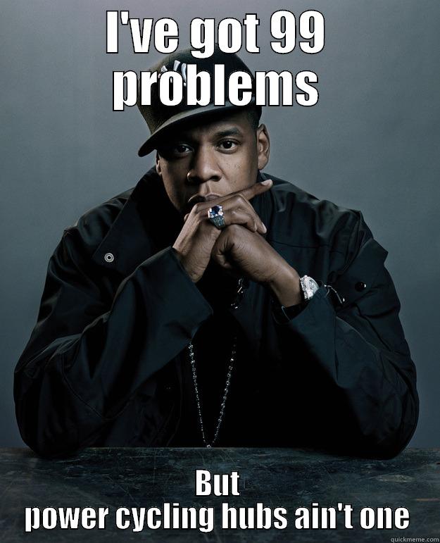 I'VE GOT 99 PROBLEMS BUT POWER CYCLING HUBS AIN'T ONE Jay Z Problems