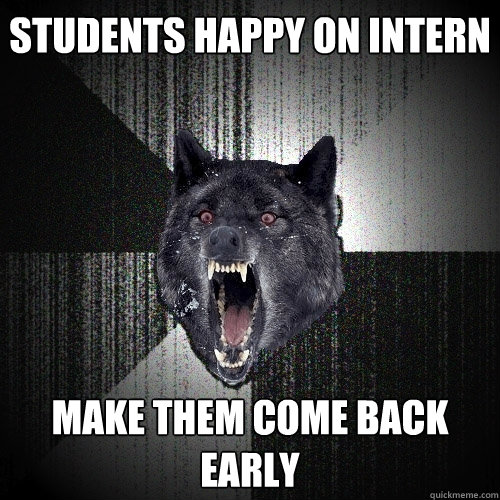 STUDENTS HAPPY ON INTERN MAKE THEM COME BACK EARLY  Insanity Wolf