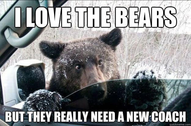 I love the bears but they really need a new coach  