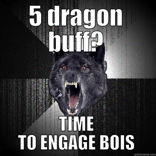 5 DRAGON BUFF? TIME TO ENGAGE BOIS Insanity Wolf