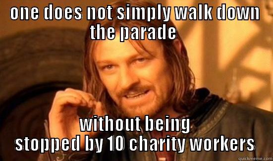 ONE DOES NOT SIMPLY WALK DOWN THE PARADE  WITHOUT BEING STOPPED BY 10 CHARITY WORKERS Boromir