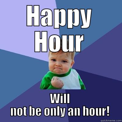 Happy Hour Hero - HAPPY HOUR WILL NOT BE ONLY AN HOUR! Success Kid