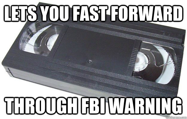 Lets you fast forward through fbi warning  Good Guy VHS