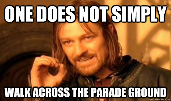 One does not simply WALK across the parade ground  One Does Not Simply Call You