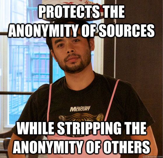 Protects the anonymity of sources While stripping the anonymity of others  