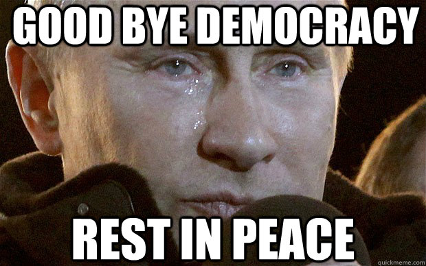 good bye democracy rest in peace  