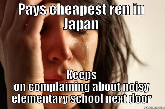 PAYS CHEAPEST REN IN JAPAN KEEPS ON COMPLAINING ABOUT NOISY ELEMENTARY SCHOOL NEXT DOOR First World Problems