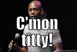 titty city  -  C'MON TITTY! Misc