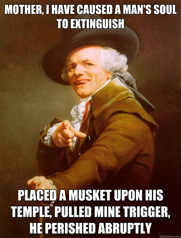 mother, I have caused a man's soul to extinguish placed a musket upon his temple, pulled mine trigger, he perished abruptly - mother, I have caused a man's soul to extinguish placed a musket upon his temple, pulled mine trigger, he perished abruptly  Joseph Ducreux