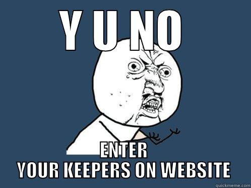 Y U NO ENTER YOUR KEEPERS ON WEBSITE Y U No