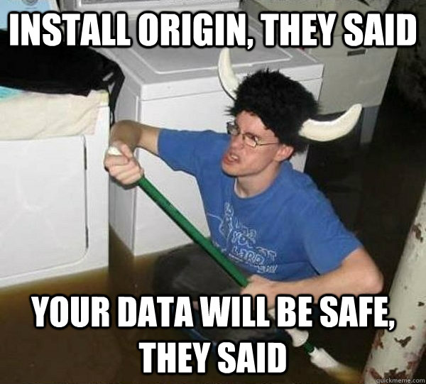 Install Origin, they said Your data will be safe, they said  They said