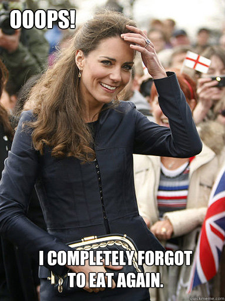 I completely forgot to eat again. Ooops! - I completely forgot to eat again. Ooops!  Kate Middleton