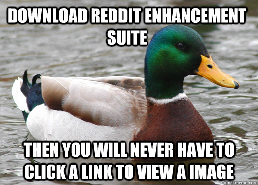 Download Reddit Enhancement Suite  Then you will never have to click a link to view a image  Actual Advice Mallard