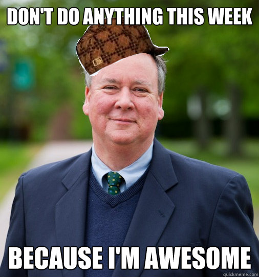 don't do anything this week Because i'm awesome  