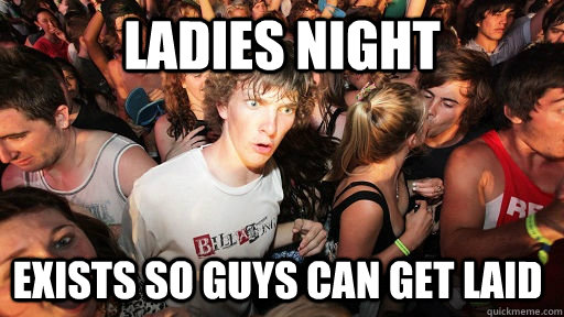 Ladies night exists so guys can get laid  Sudden Clarity Clarence