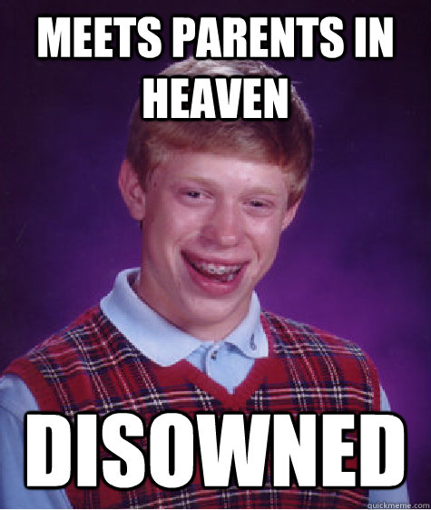 meets parents in heaven disowned  Bad Luck Brian