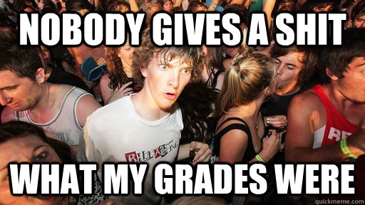 Nobody gives a shit what my grades were   Sudden Clarity Clarence