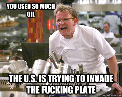 THE U.S. IS TRYING TO INVADE THE FUCKING PLATE YOU USED SO MUCH OIL  Ramsay Gordon Yelling