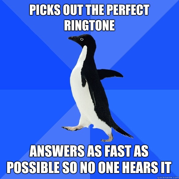 Picks out the perfect ringtone Answers as fast as possible so no one hears it  Socially Awkward Penguin