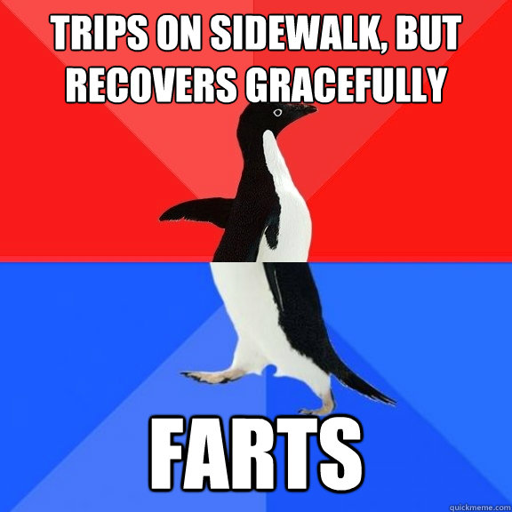 Trips on sidewalk, but recovers gracefully farts  Socially Awksome Penguin