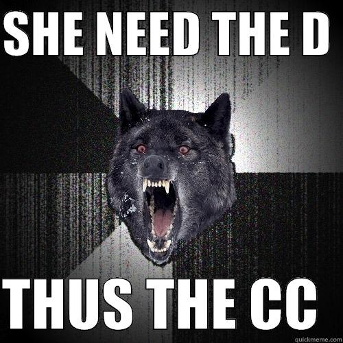 SHE NEED THE D   THUS THE CC  Insanity Wolf