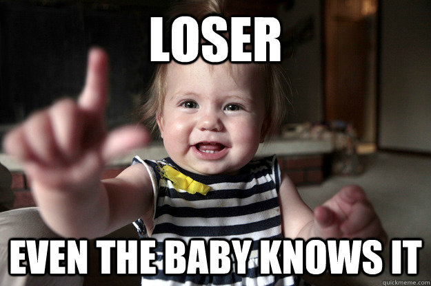 Loser even the baby knows it - Loser even the baby knows it  Loser