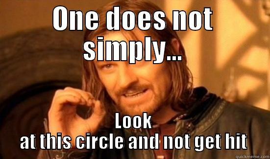 ONE DOES NOT SIMPLY... LOOK AT THIS CIRCLE AND NOT GET HIT Boromir