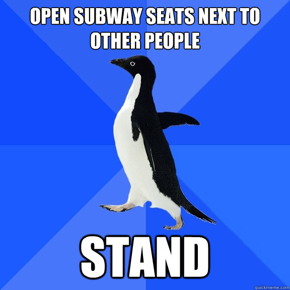 Open subway seats next to other people stand  Socially Awkward Penguin