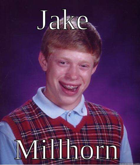 JAKE  MILLHORN Bad Luck Brian
