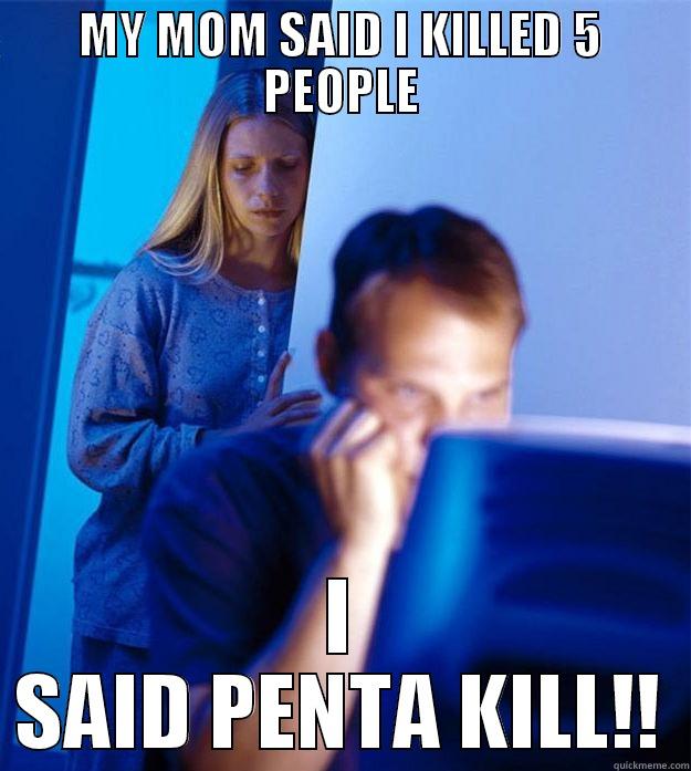 MY MOM SAID I KILLED 5 PEOPLE I SAID PENTA KILL!! Redditors Wife