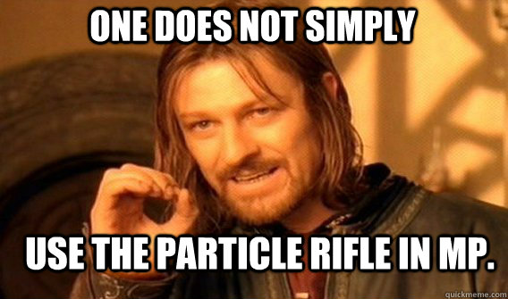 One does not simply use the particle rifle in MP.  Boromir