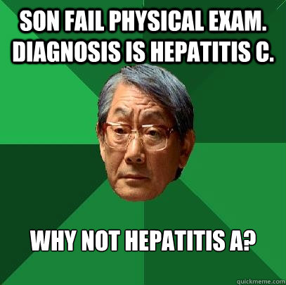 son fail physical exam. Diagnosis is hepatitis C. Why not Hepatitis A?  High Expectations Asian Father