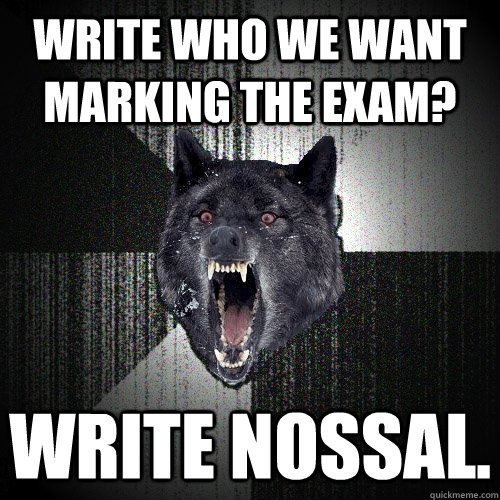 Write who we want marking the Exam? Write Nossal.  Insanity Wolf