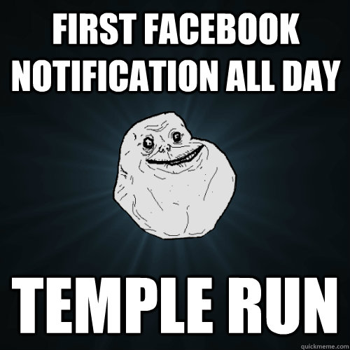 First Facebook notification all day Temple run  Forever Alone