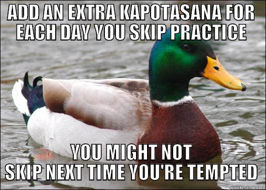 ADD AN EXTRA KAPOTASANA FOR EACH DAY YOU SKIP PRACTICE YOU MIGHT NOT SKIP NEXT TIME YOU'RE TEMPTED Actual Advice Mallard