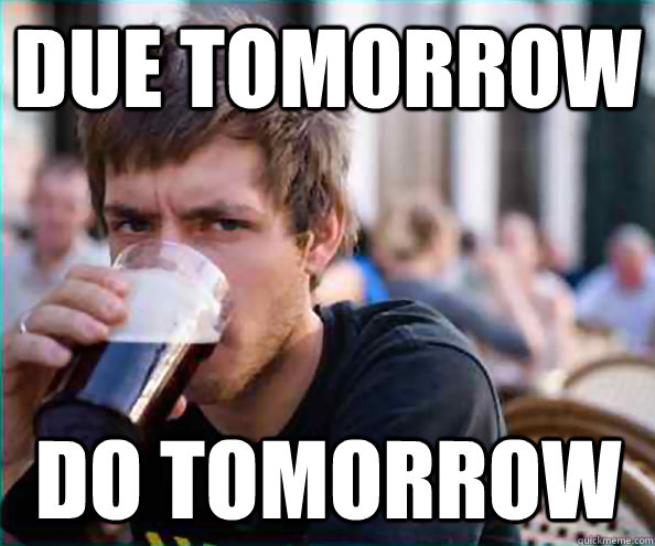 Due Tomorrow Do Tomorrow - Due Tomorrow Do Tomorrow  Lazy College Senior