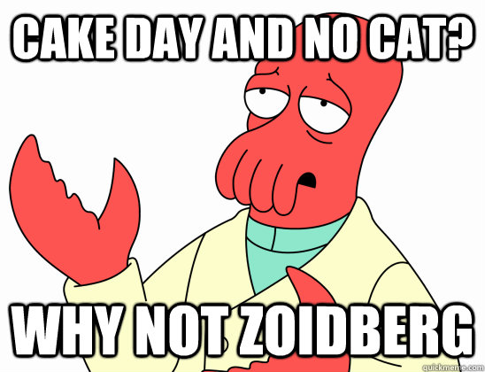 Cake day and no cat? Why not Zoidberg - Cake day and no cat? Why not Zoidberg  Why not zoidberg-baby