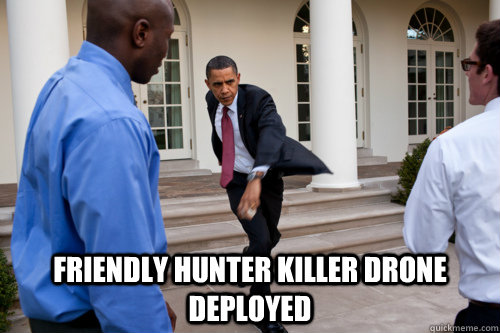  Friendly Hunter Killer Drone Deployed -  Friendly Hunter Killer Drone Deployed  obama mosh