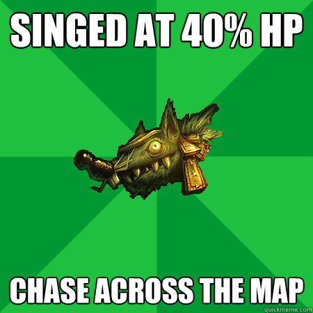 singed at 40% HP chase across the map  Bad LoL Player
