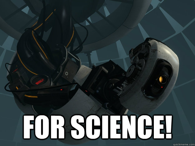  for science! -  for science!  GLaDOS