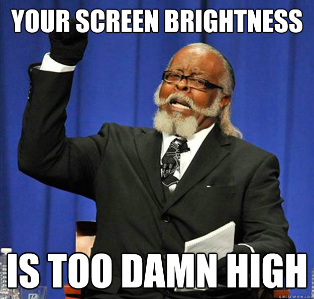 Your screen brightness Is too damn high  Jimmy McMillan