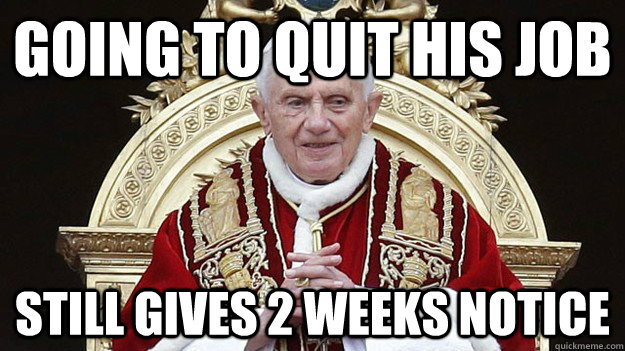 Going to Quit His Job Still Gives 2 Weeks Notice - Going to Quit His Job Still Gives 2 Weeks Notice  Good Guy Pope