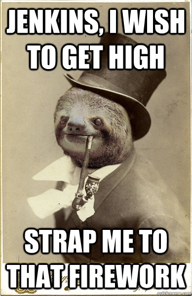 Jenkins, I wish to get high Strap me to that firework - Jenkins, I wish to get high Strap me to that firework  Old Money Sloth