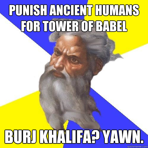 Punish ancient humans for tower of babel Burj Khalifa? Yawn.  Advice God