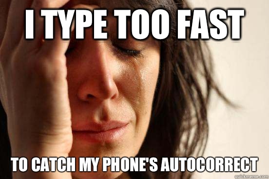 I type too fast To catch my phone's autocorrect - I type too fast To catch my phone's autocorrect  First World Problems