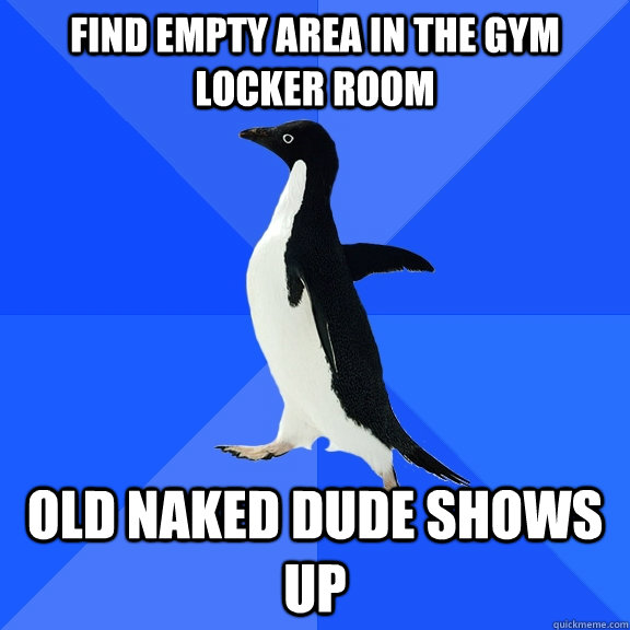 Find empty area in the gym locker room Old naked dude shows up  Socially Awkward Penguin