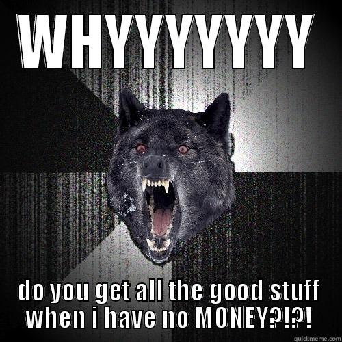 WHYYYYYYY DO YOU GET ALL THE GOOD STUFF WHEN I HAVE NO MONEY?!?! Insanity Wolf