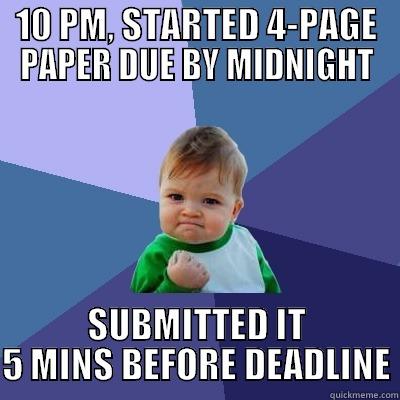 10 PM, STARTED 4-PAGE PAPER DUE BY MIDNIGHT SUBMITTED IT 5 MINS BEFORE DEADLINE Success Kid