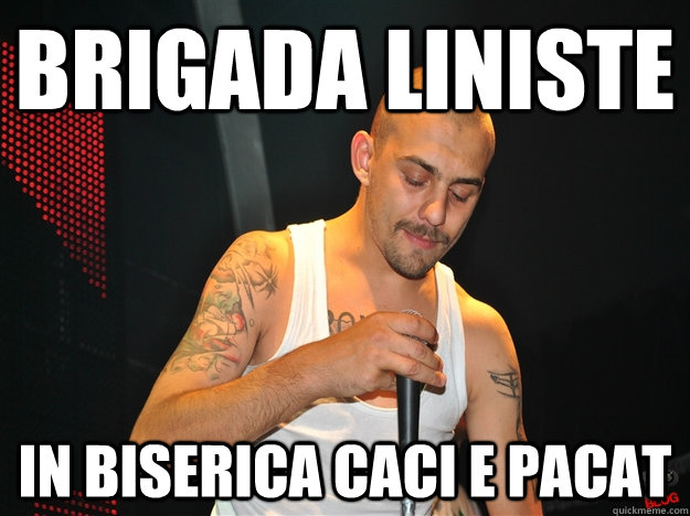 brigada liniste in biserica caci e pacat  