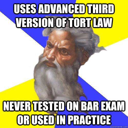 uses advanced third version of tort law never tested on bar exam or used in practice  Advice God